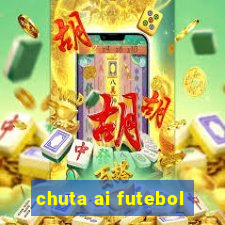 chuta ai futebol